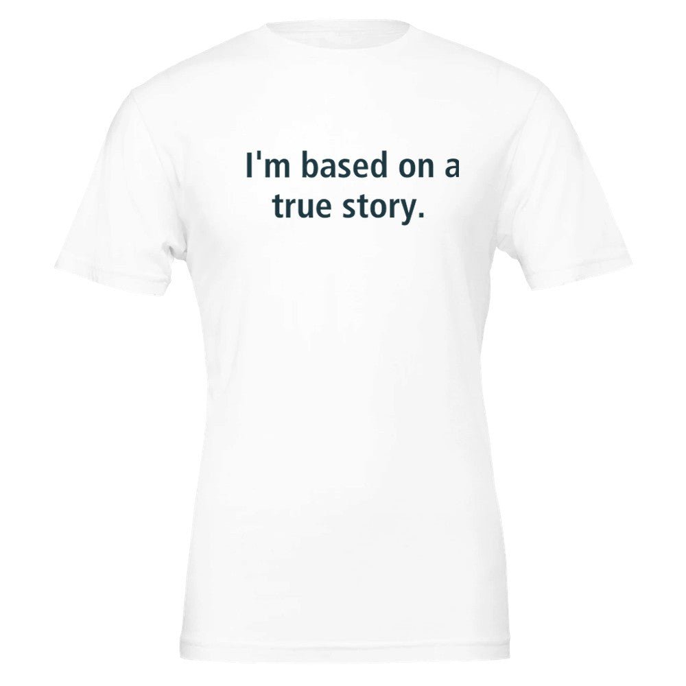 I'm Based On A True Story Unisex Premium Cotton T-Shirt - Kawaii Therapy Shop