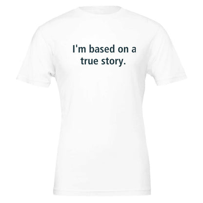 I'm Based On A True Story Unisex Premium Cotton T-Shirt - Kawaii Therapy Shop