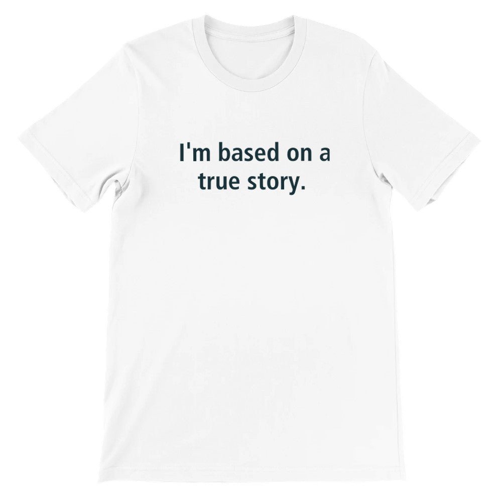 I'm Based On A True Story Unisex Premium Cotton T-Shirt - Kawaii Therapy Shop