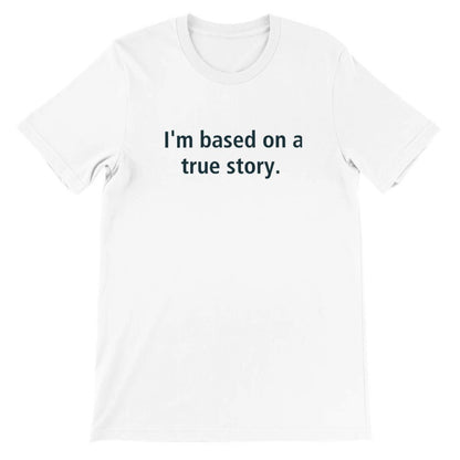I'm Based On A True Story Unisex Premium Cotton T-Shirt - Kawaii Therapy Shop
